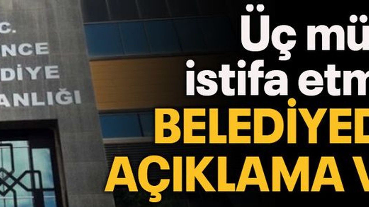 Üç müdür istifa etmişti Beledİyeden açıklama var